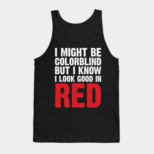 I Might Be Colorblind But I Know I Look Good In Red Tank Top